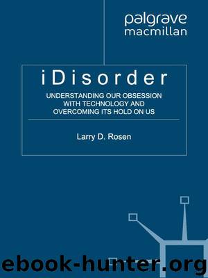 iDisorder: Understanding Our Obsession with Technology and Overcoming Its Hold on Us by Larry D. Ph.D. Rosen