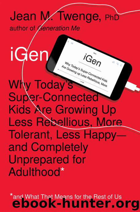 iGen: Why Today's Super-Connected Kids Are Growing Up Less Rebellious, More Tolerant, Less Happy--and Completely Unprepared for Adulthood--and What That Means for the Rest of Us by Jean M. Twenge