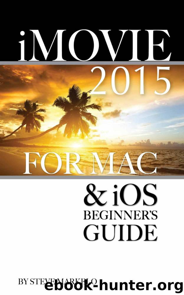 iMovie 2015 for Mac & iOS: Beginner's Guide by Steve Markelo