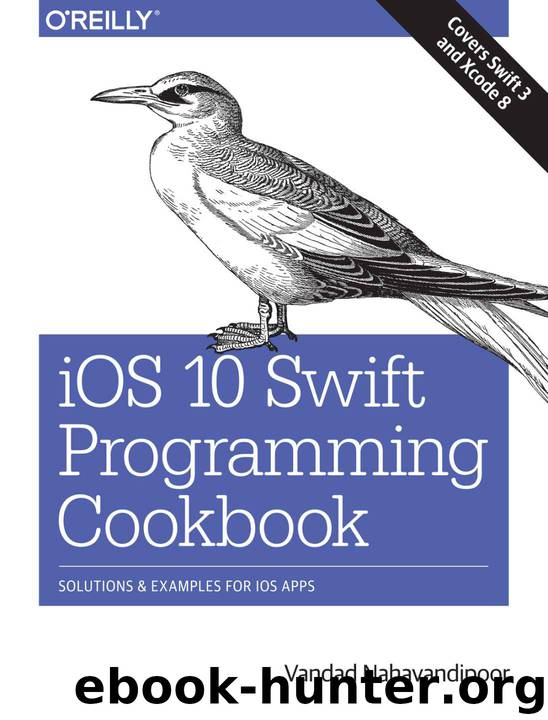 iOS 10 Swift Programming Cookbook by Nahavandipoor Vandad