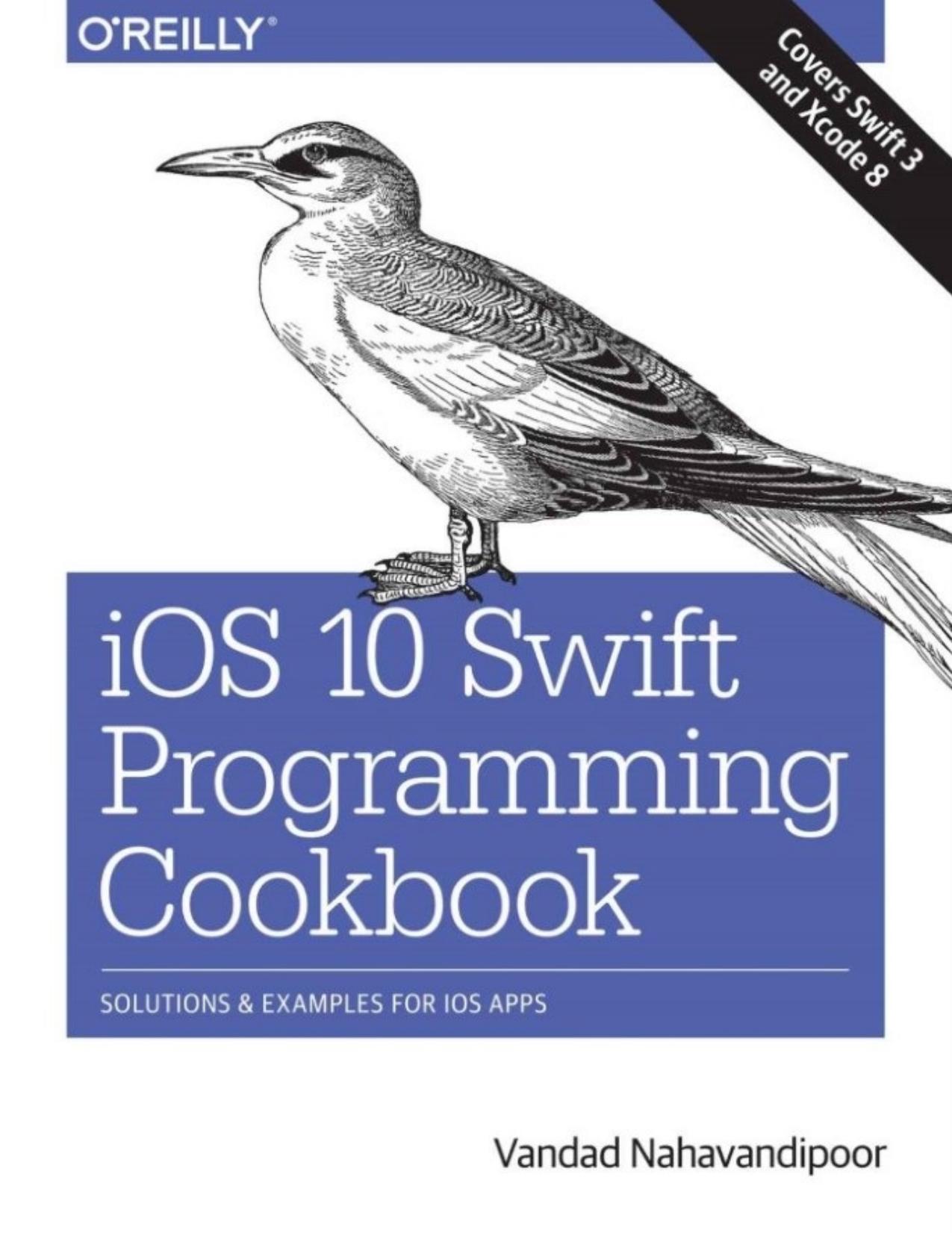 iOS 10 Swift Programming Cookbook: Solutions and Examples for iOS Apps by Vandad Nahavandipoor