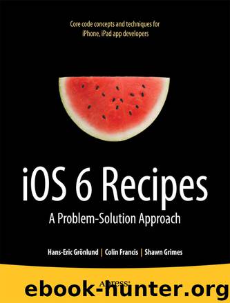 iOS 6 Recipes by Hans-Eric Grönlund & Colin Francis & Shawn Grimes