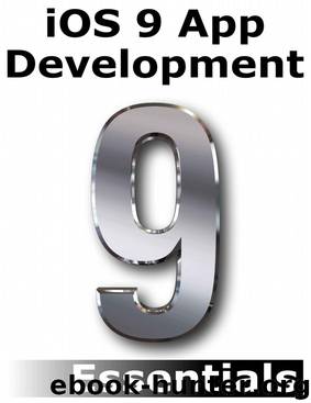 iOS 9 App Development Essentials: Learn to Develop iOS 9 Apps Using Xcode 7 and Swift 2 by Neil Smyth