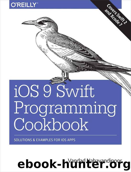 iOS 9 Swift Programming Cookbook: Solutions and Examples for iOS Apps by Nahavandipoor Vandad
