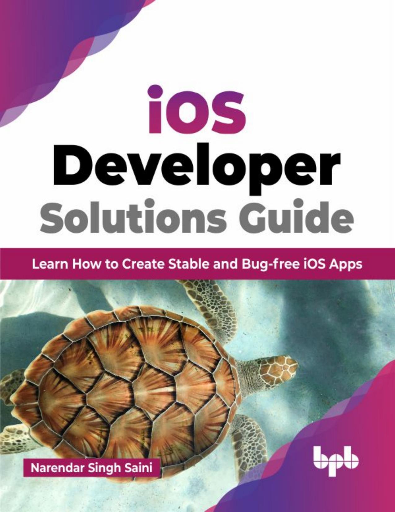 iOS Developer Solutions Guide: Learn How to Create Stable and Bug-free iOS Apps by Narendar Singh Saini