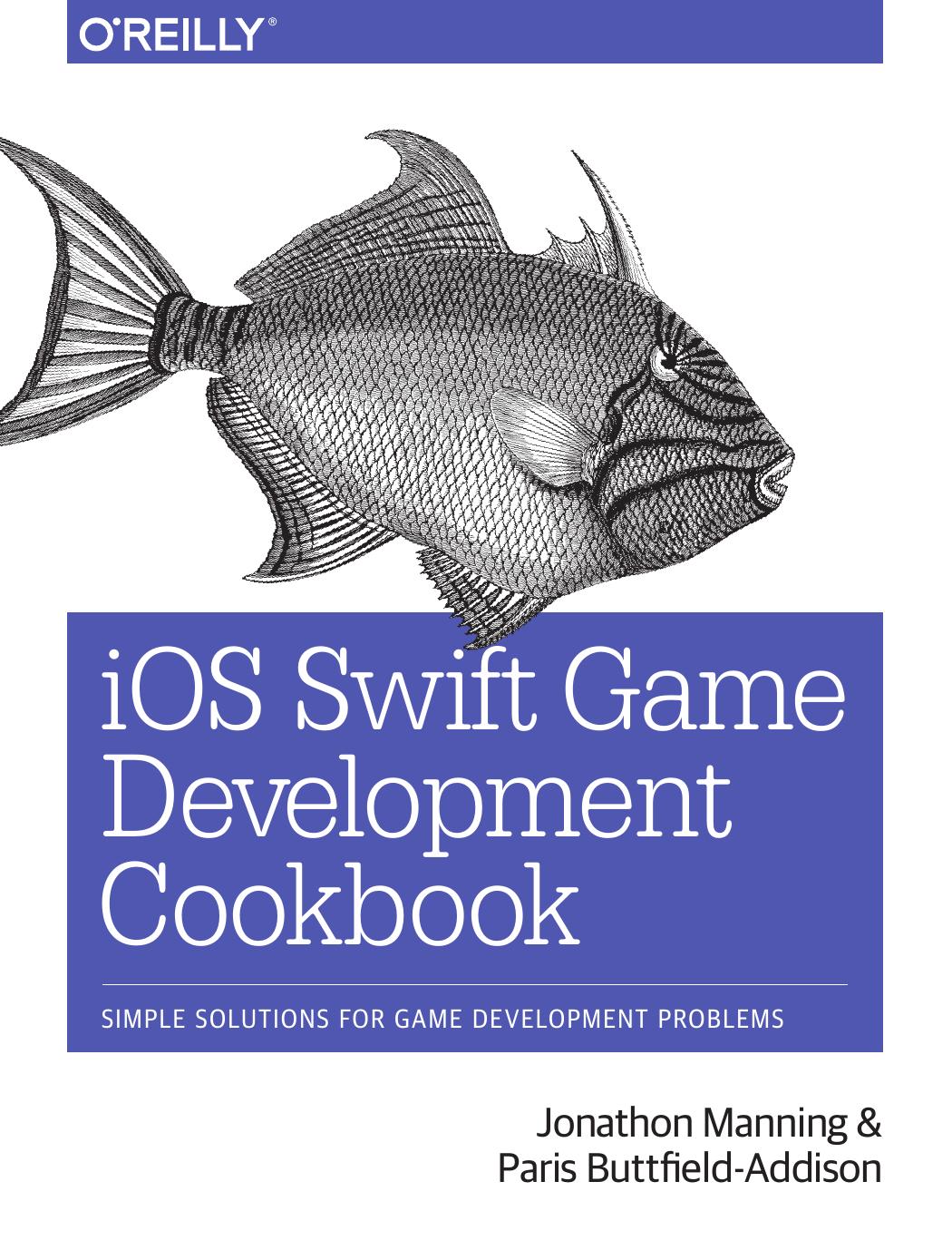 iOS Swift Game Development Cookbook: Simple Solutions for Game Development Problems 2nd Edition by Jonathon Manning and Paris Buttfield-Addison