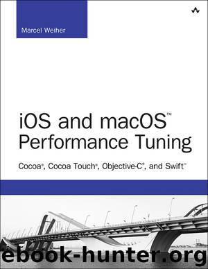 iOS and macOS™ Performance Tuning: Cocoa®, Cocoa Touch®, Objective-C®, and Swift™ by Weiher Marcel