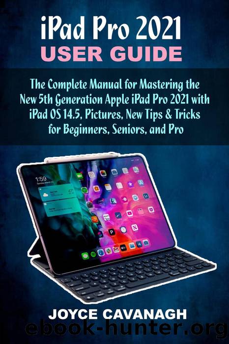 iPad Pro 2021 User Guide by Joyce Cavanagh