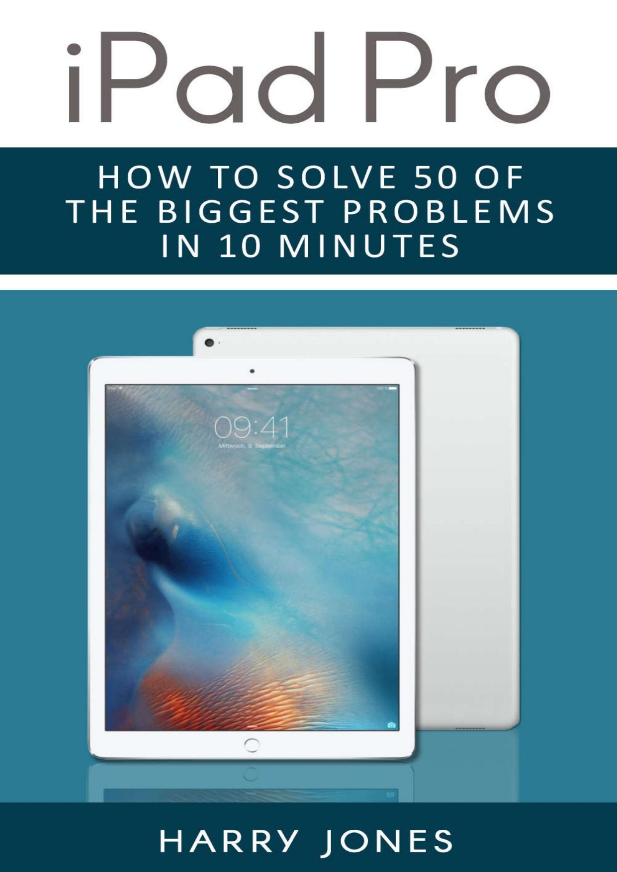 iPad Pro: How to Solve 50 of the Biggest Problems in 10 Minutes by Harry Jones