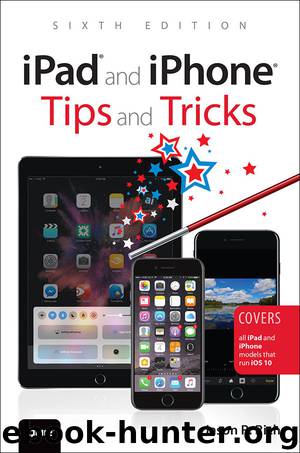 iPad and iPhone Tips and Tricks: Covers all iPad and iPhone models that run iOS 10 by Jason R. Rich