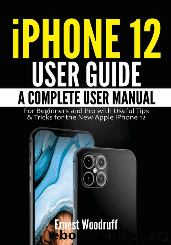 iPhone 12 User Guide: A Complete User Manual for Beginners and Pro with Useful Tips & Tricks for the New Apple iPhone 12 by Ernest Woodruff