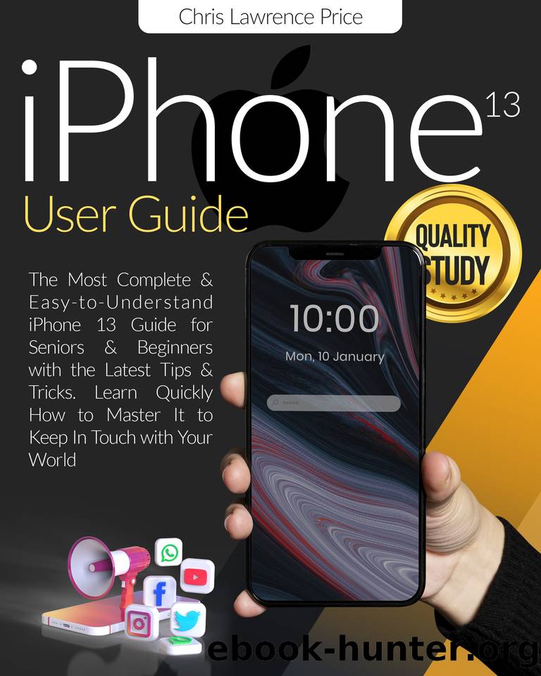 iPhone 13 User Guide: âThe Most Complete & Easy-to-Understand iPhone 13 Guide for Seniors & Beginners with the Latest Tips & Tricks. â Learn Quickly How to Master It to Keep In by Price Chris Lawrence