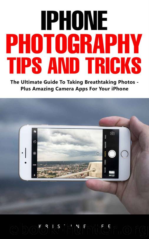 iPhone Photography Tips And Tricks: The Ultimate Guide To Taking Breathtaking Photos - Plus Amazing Camera Apps For Your iPhone! by Kristine Lee