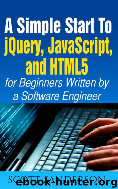 jQuery, JavaScript, and HTML5: A Simple Start to jQuery, JavaScript, and HTML5 (Written by a Software Engineer) (jQuery programming, jQuery for dummies, ... Javascript for web development, Java)