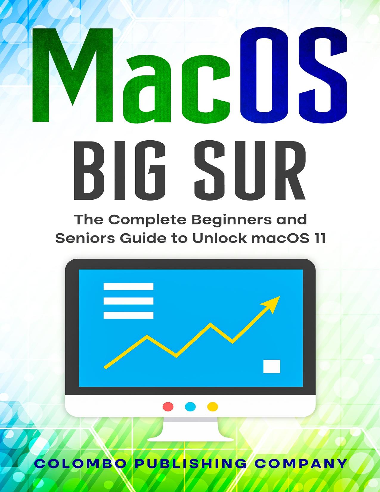 macOS Big Sur: The Complete Beginners and Seniors Guide to Unlock macOS 11 (Tech Explained) by Publishing Company Colombo