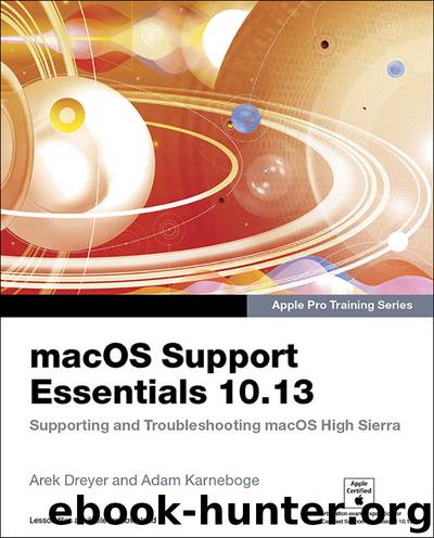 macOS Support Essentials 10.13 - Apple Pro Training Series: Supporting and Troubleshooting macOS High Sierra by Arek Dreyer & Adam Karneboge