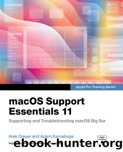 macOS Support Essentials 11 - Apple Pro Training Series: Supporting and Troubleshooting macOS Big Sur by Arek Dreyer & Adam Karneboge