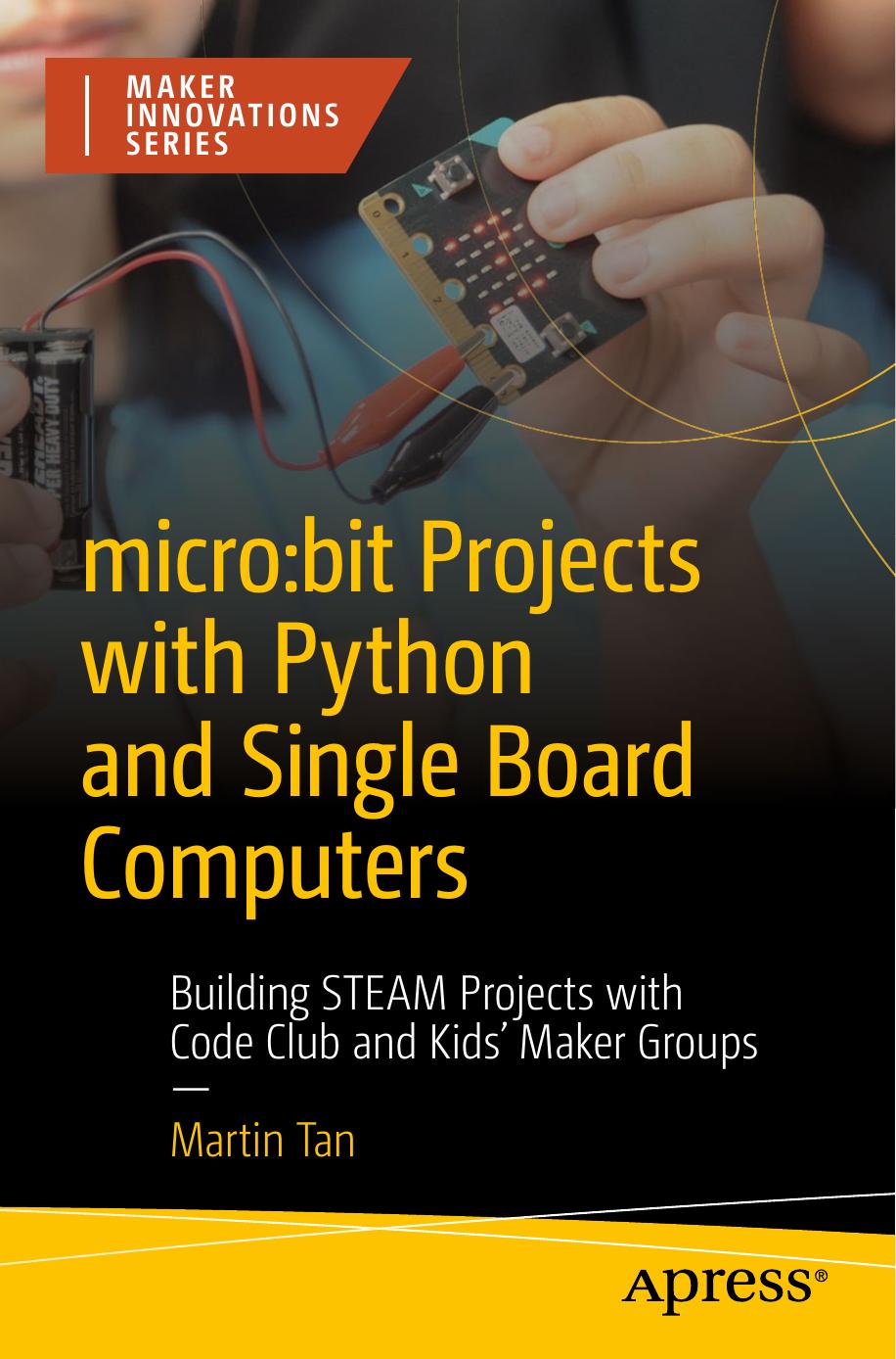 micro:bit Projects with Python and Single Board Computers: Building STEAM Projects with Code Club and Kids' Maker Groups by Martin Tan