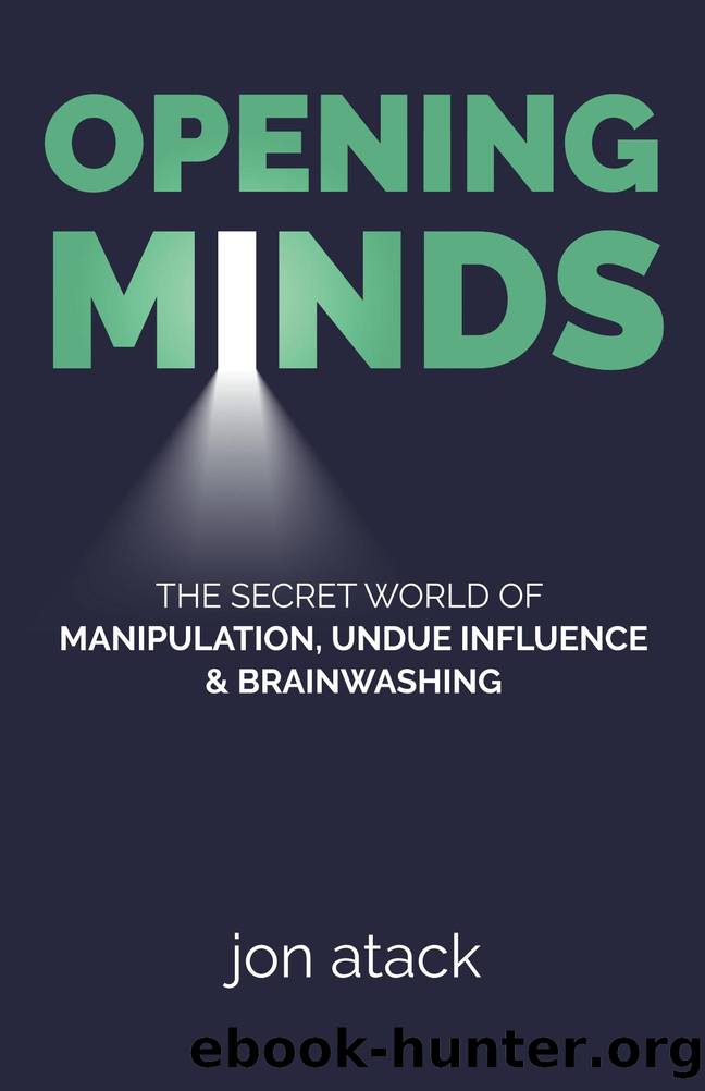 opening minds: the secret world of manipulation, undue influence and brainwashing by Jon Atack