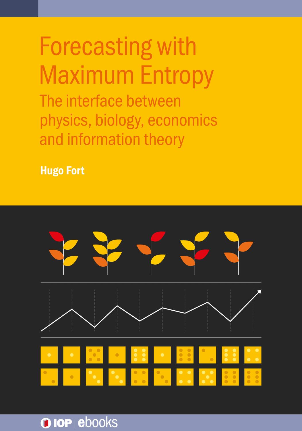 orecasting with Maximum Entropy. The interface between physics, biology, economics and information theory by Hugo Fort
