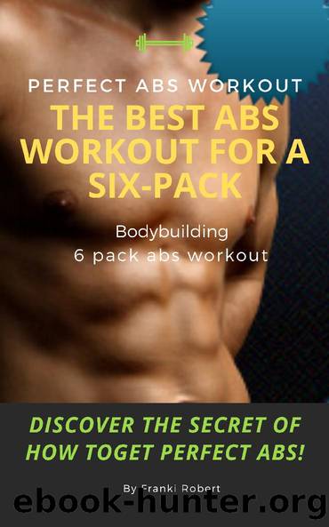 perfect abs workout the Best Abs Workout For a Six-Pack Bodybuilding 6 pack abs workout Discover the Secret of How toGet Perfect Abs! by Franki Robert