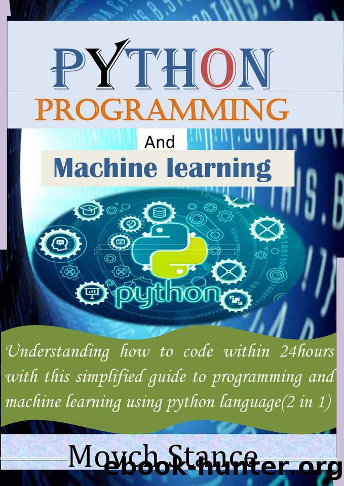 python programming and maching learning: Understanding how to code within 24hours with this simplified guide to programming and machine learning using python language(2 in 1) by Stance Movch