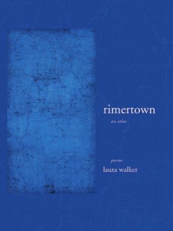rimertown: an atlas, poems by Laura Walker