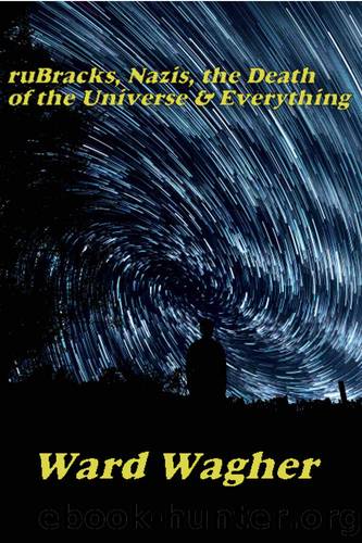 ruBracks, Nazis, the Death of the Universe & Everything (The Parallel-Multiverse Book 1) by Ward Wagher