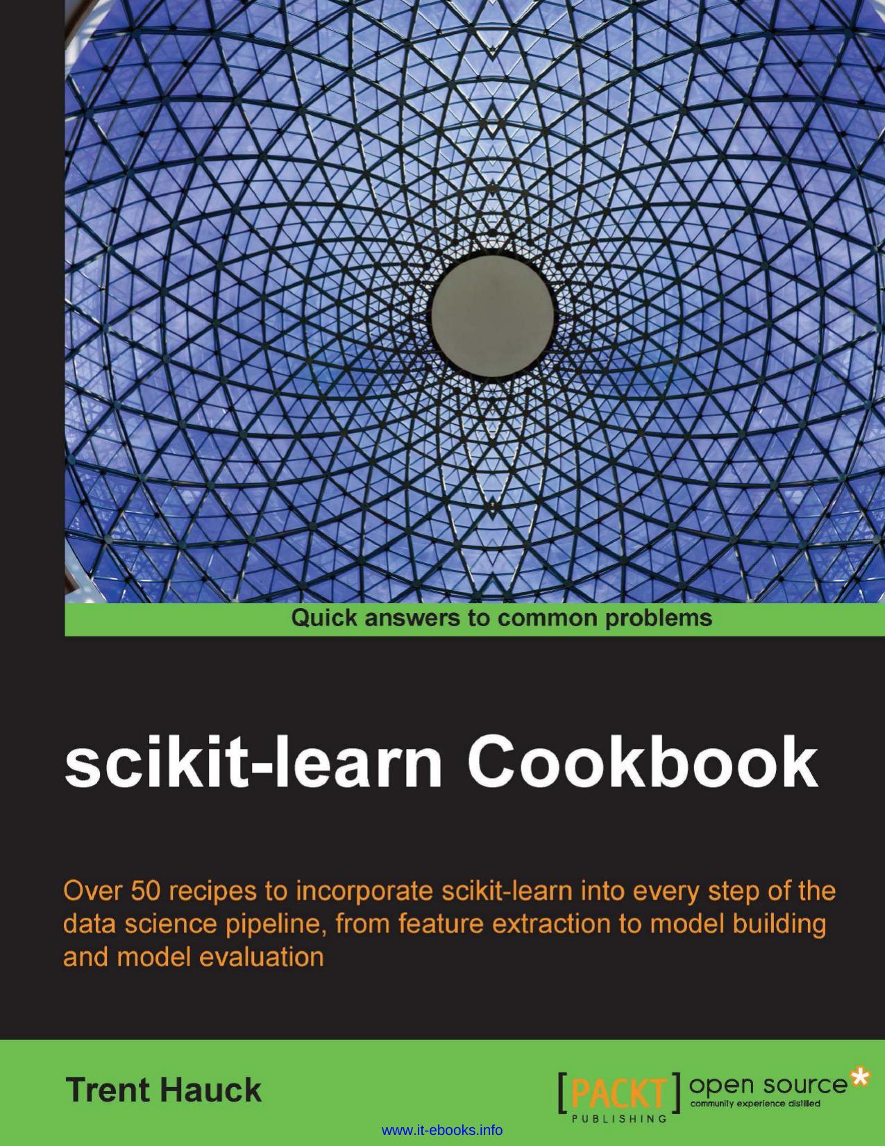scikit-learn Cookbook: Over 50 recipes to incorporate scikit-learn into every step of the data science pipeline, from feature extraction to model building and model evaluation by Trent Hauck