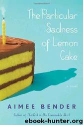 the Particular Sadness Of Lemon Cake (2010) by Bender Aimee