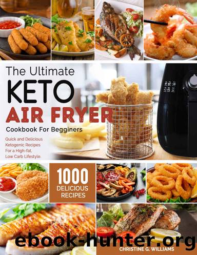 the Ultimate Keto Air Fryer Cookbook for Beginners: Top 1000 Quick and Delicious Ketogenic Recipes For a High-fat, Low Carb Lifestyle by Christine G. Williams