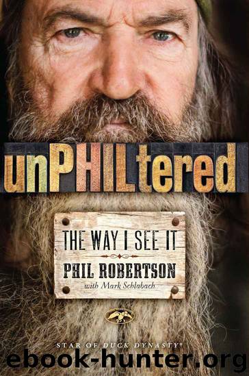 unPHILtered: The Way I See It by Phil Robertson
