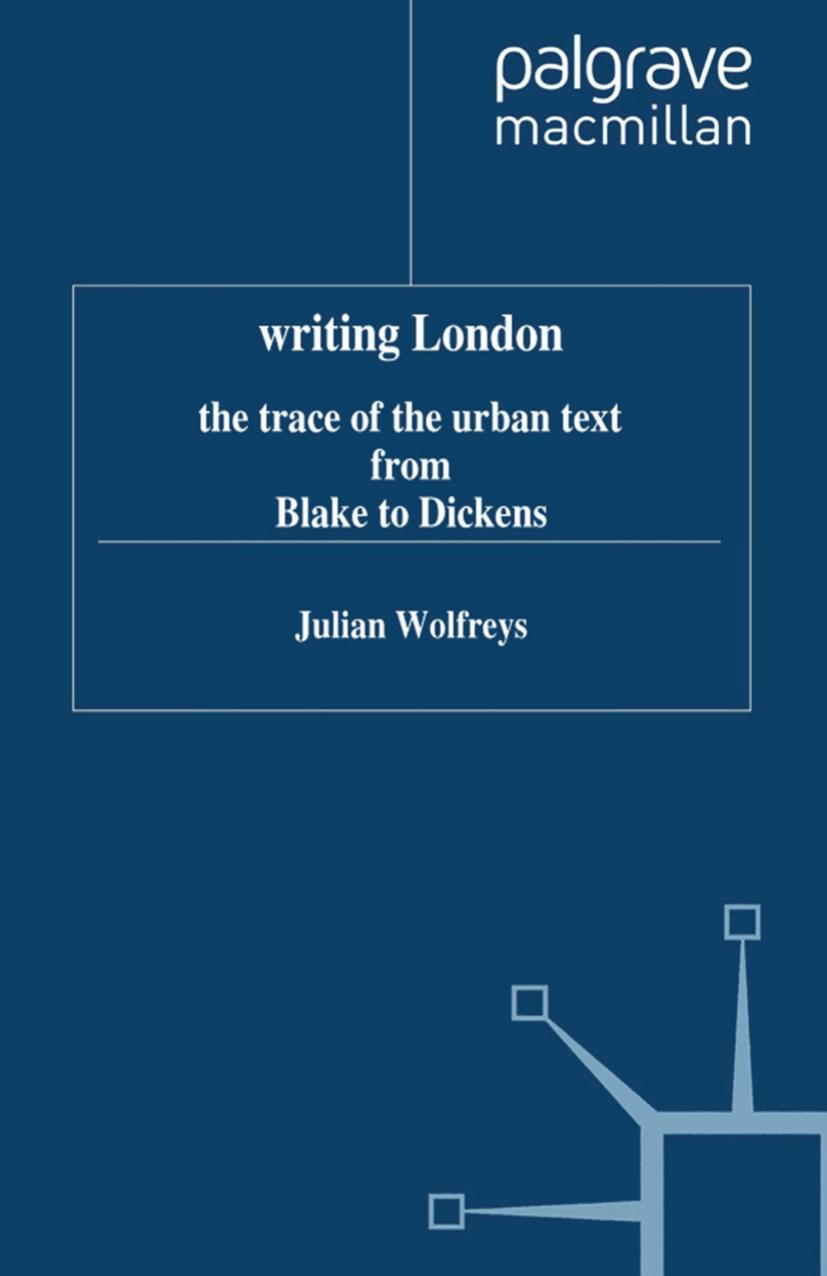 writing London: the trace of the urban text from Blake to Dickens by Julian Wolfreys (auth.)