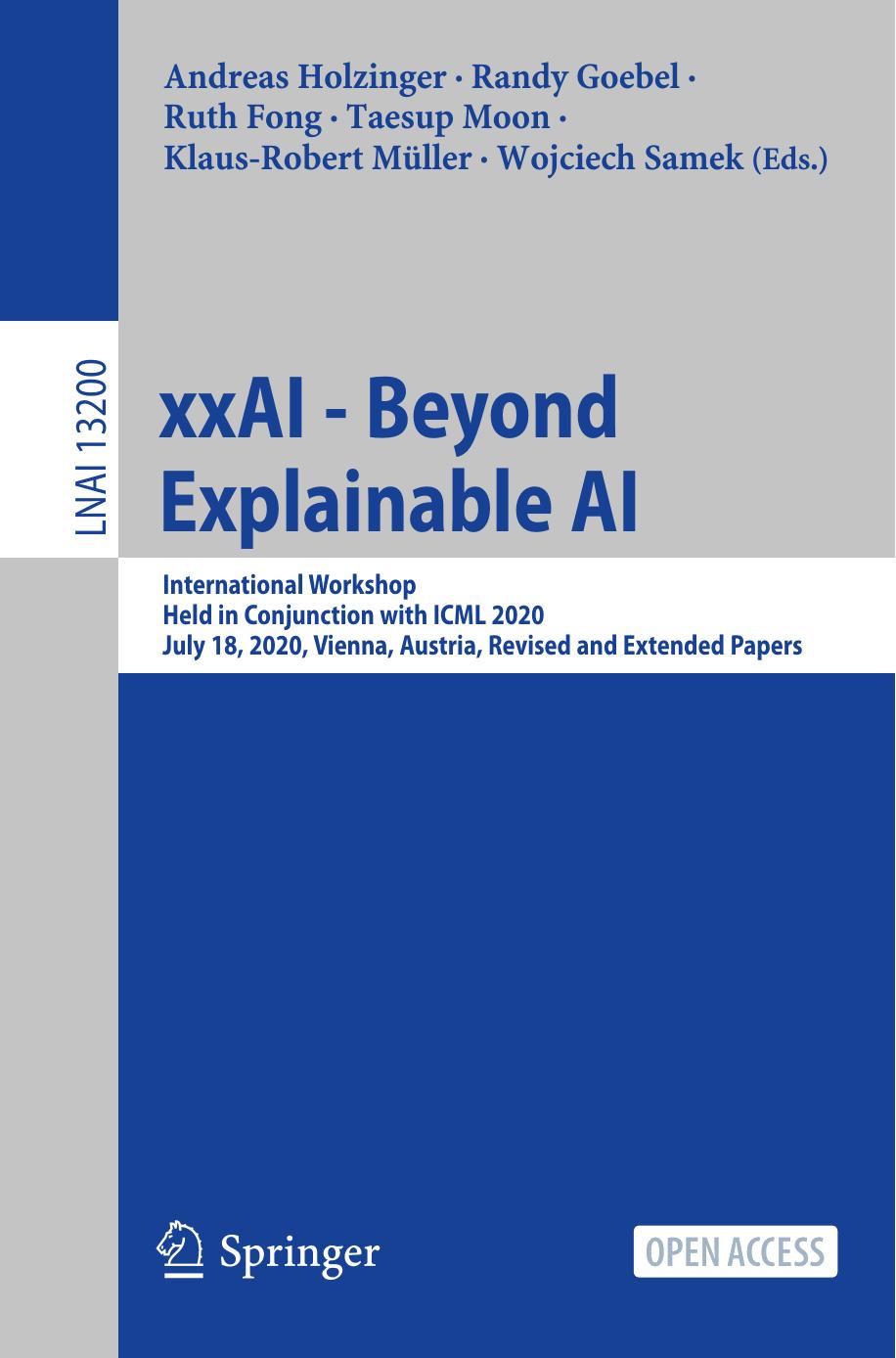 xxAI - Beyond Explainable AI. International Workshop Held in Conjunction with ICML 2020 July 18, 2020, Vienna, Austria Revised and Extended Papers by Andreas Holzinger Randy Goebel Ruth Fong Taesup Moon Klaus-Robert Müller Wojciech Samek